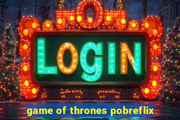 game of thrones pobreflix